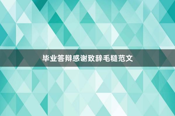毕业答辩感谢致辞毛糙范文